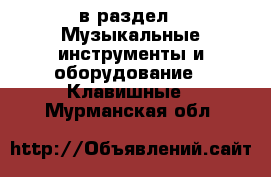  в раздел : Музыкальные инструменты и оборудование » Клавишные . Мурманская обл.